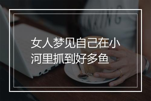 女人梦见自己在小河里抓到好多鱼