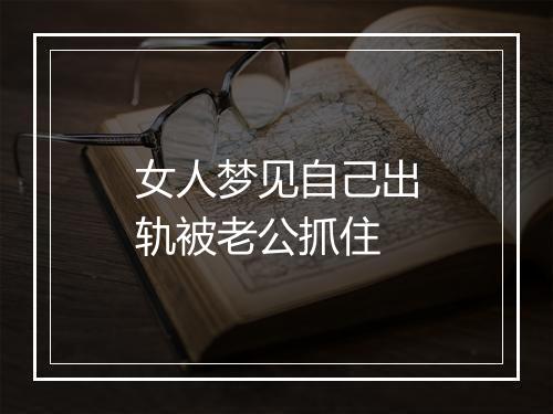 女人梦见自己出轨被老公抓住