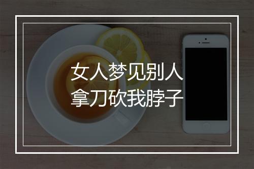 女人梦见别人拿刀砍我脖子