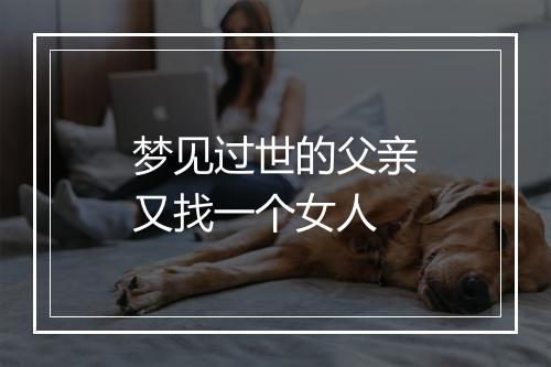 梦见过世的父亲又找一个女人