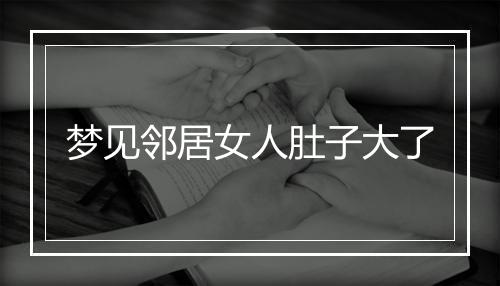 梦见邻居女人肚子大了