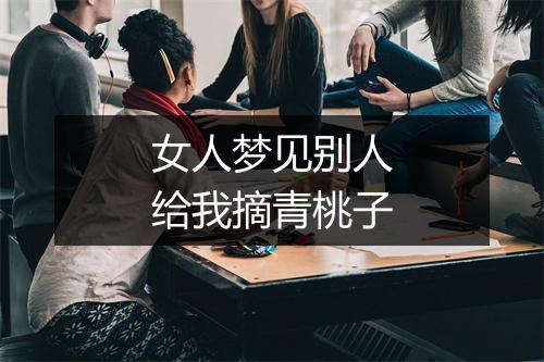 女人梦见别人给我摘青桃子