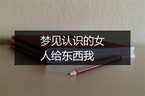 梦见认识的女人给东西我