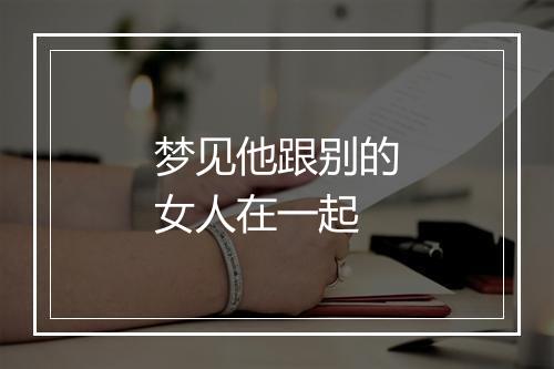 梦见他跟别的女人在一起