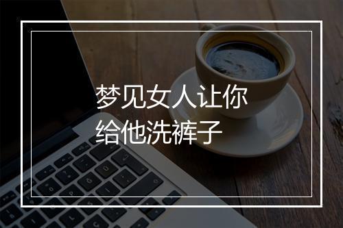 梦见女人让你给他洗裤子