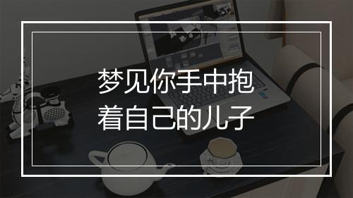 梦见你手中抱着自己的儿子