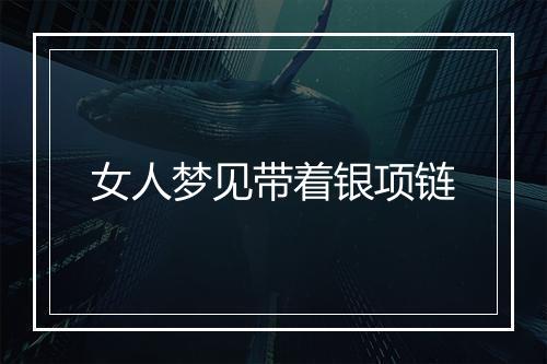 女人梦见带着银项链