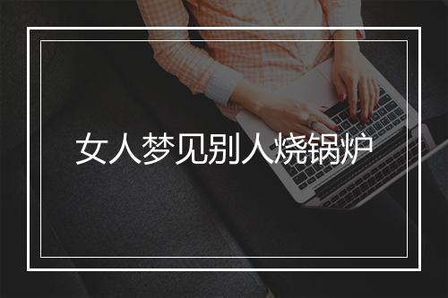 女人梦见别人烧锅炉