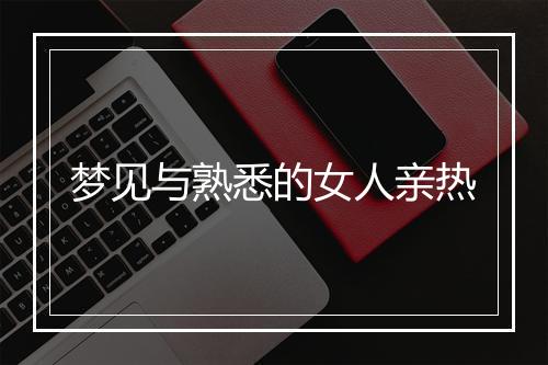 梦见与熟悉的女人亲热