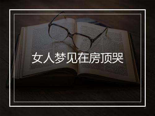 女人梦见在房顶哭