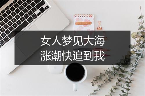 女人梦见大海涨潮快追到我