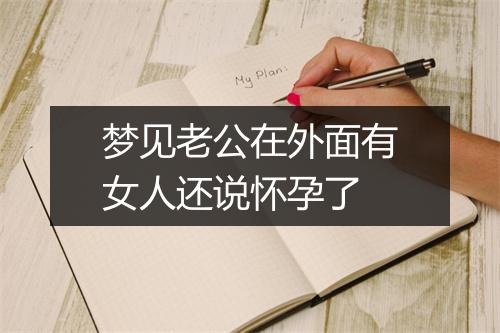 梦见老公在外面有女人还说怀孕了