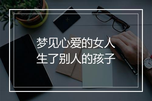 梦见心爱的女人生了别人的孩子