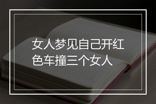 女人梦见自己开红色车撞三个女人