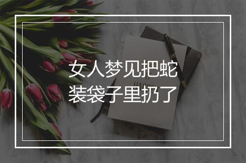 女人梦见把蛇装袋子里扔了