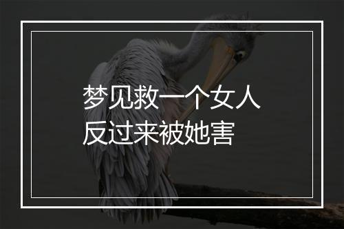 梦见救一个女人反过来被她害