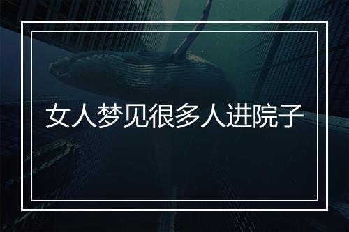 女人梦见很多人进院子