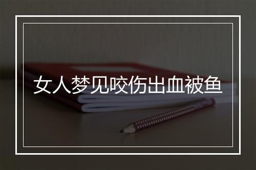 女人梦见咬伤出血被鱼