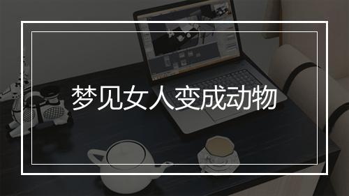 梦见女人变成动物