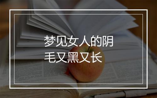 梦见女人的阴毛又黑又长