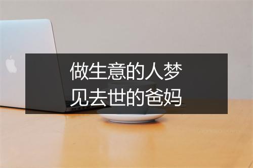 做生意的人梦见去世的爸妈