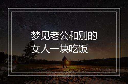 梦见老公和别的女人一块吃饭