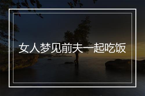 女人梦见前夫一起吃饭