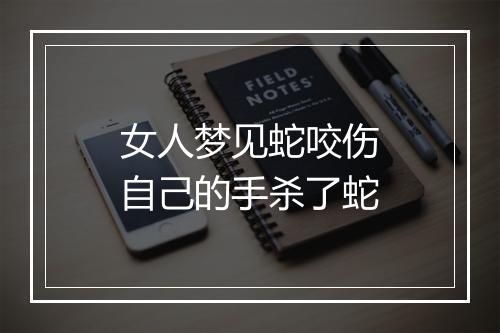 女人梦见蛇咬伤自己的手杀了蛇