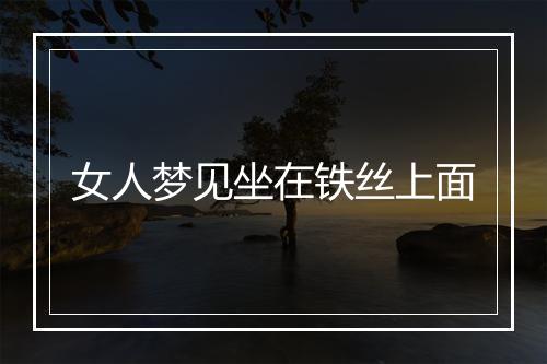 女人梦见坐在铁丝上面