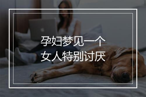 孕妇梦见一个女人特别讨厌