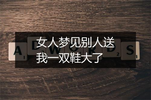 女人梦见别人送我一双鞋大了