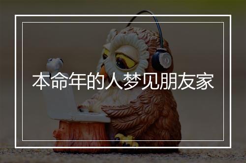 本命年的人梦见朋友家