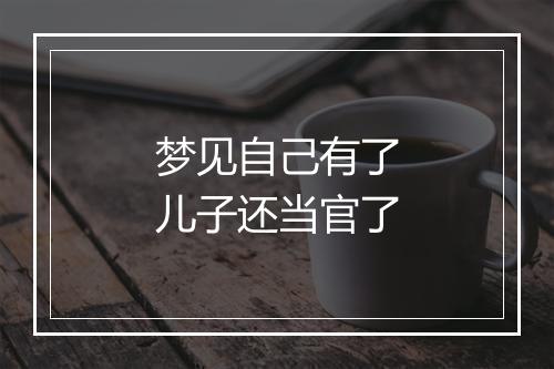 梦见自己有了儿子还当官了