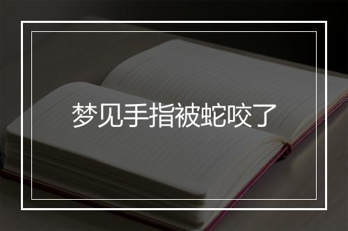 梦见手指被蛇咬了