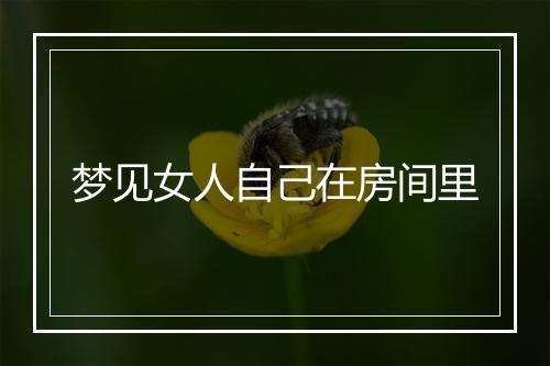 梦见女人自己在房间里