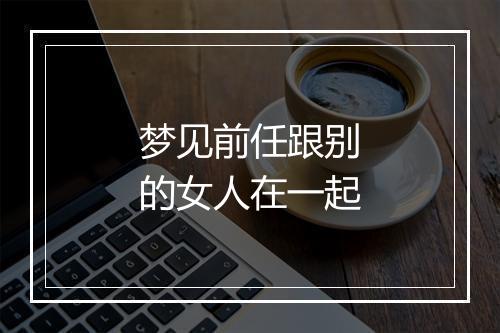 梦见前任跟别的女人在一起