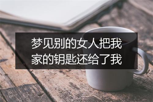 梦见别的女人把我家的钥匙还给了我