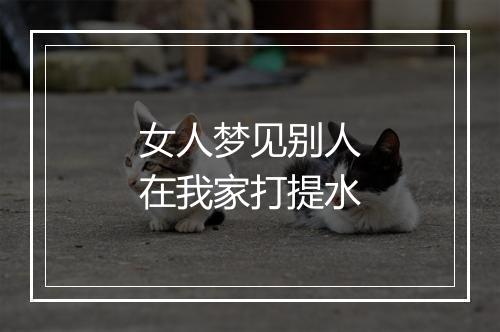 女人梦见别人在我家打提水