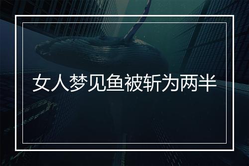 女人梦见鱼被斩为两半