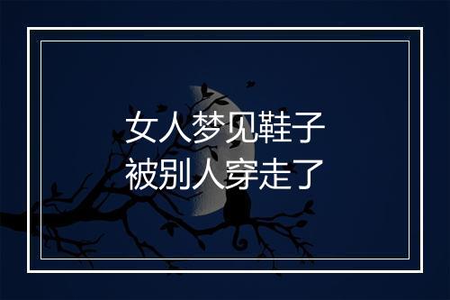 女人梦见鞋子被别人穿走了