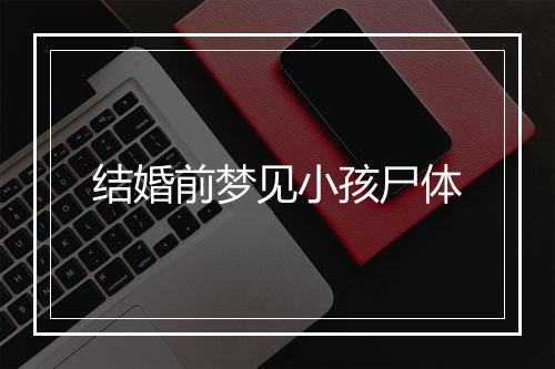 结婚前梦见小孩尸体