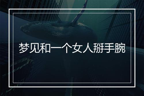 梦见和一个女人掰手腕