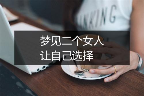 梦见二个女人让自己选择