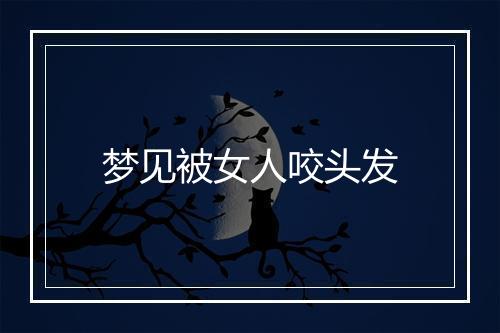 梦见被女人咬头发