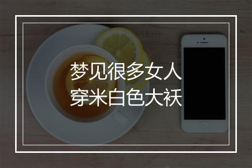 梦见很多女人穿米白色大袄