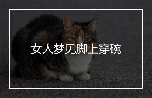 女人梦见脚上穿碗