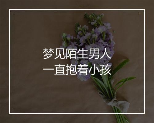 梦见陌生男人一直抱着小孩