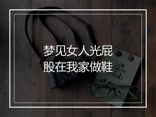 梦见女人光屁股在我家做鞋