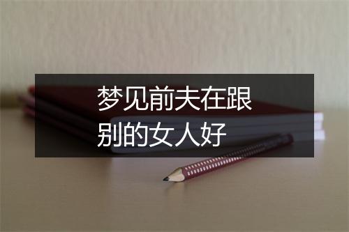 梦见前夫在跟别的女人好