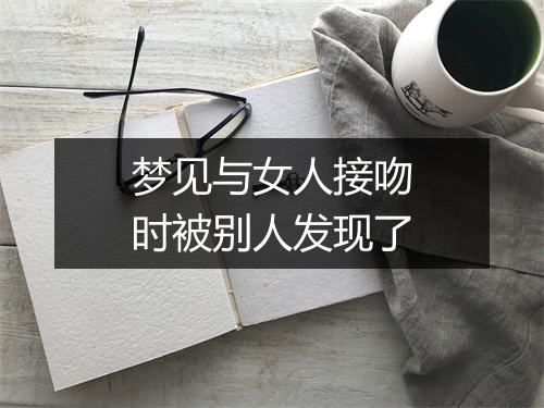 梦见与女人接吻时被别人发现了